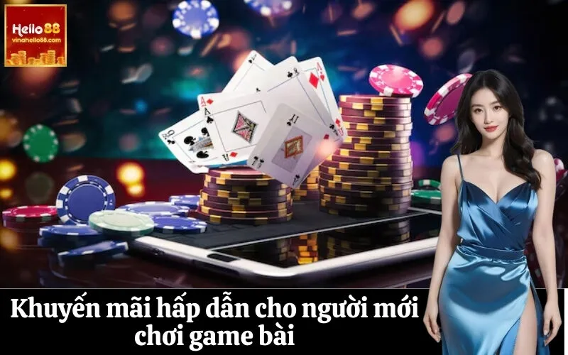 Khuyến mãi hấp dẫn cho người mới chơi game bài